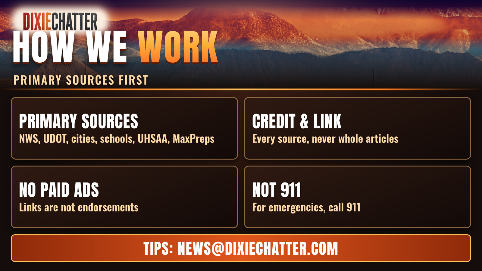 DixieChatter graphic: How We Work. Primary Sources First. Primary Sources: NWS, UDOT, cities, schools, UHSAA, MaxPreps; Credit & Link: Every source, never whole articles; No Paid Ads: Links are not endorsements; Not 911: For emergencies, call 911. Tips: news@dixiechatter.com.