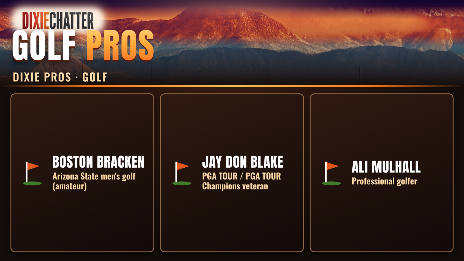 DixieChatter graphic: Golf Pros. Dixie Pros · Golf. Boston Bracken: Arizona State men's golf (amateur); Jay Don Blake: PGA TOUR / PGA TOUR Champions veteran; Ali Mulhall: Professional golfer.
